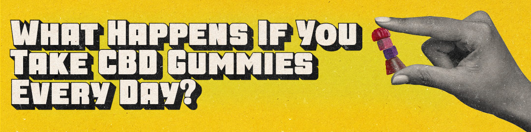 What Happens If You Take CBD Gummies Every Day?