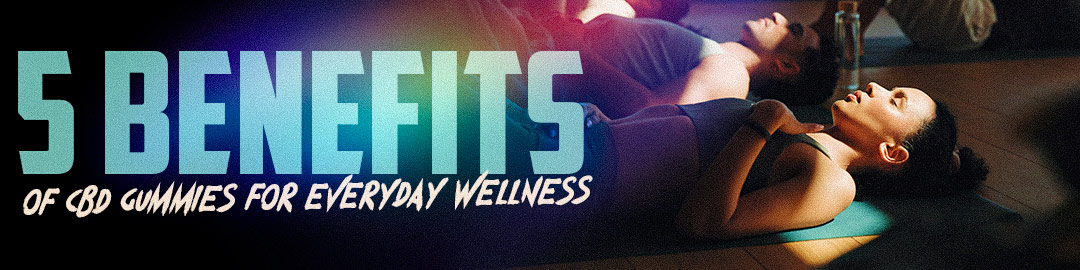 5 Benefits of CBD Gummies for Everyday Wellness